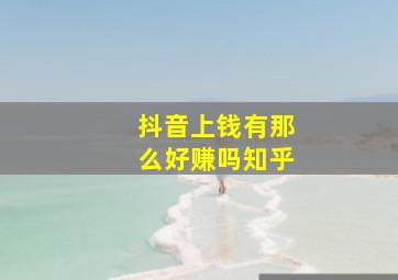 抖音上钱有那么好赚吗知乎