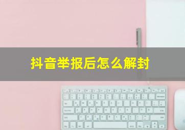 抖音举报后怎么解封