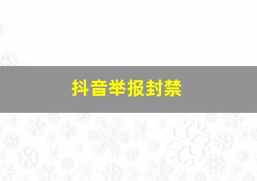 抖音举报封禁