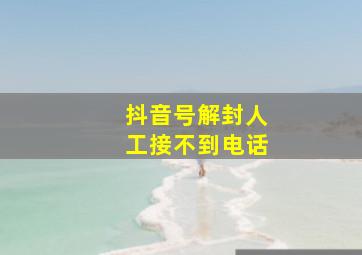 抖音号解封人工接不到电话