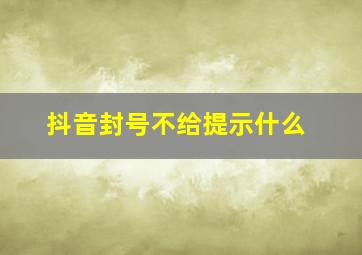 抖音封号不给提示什么