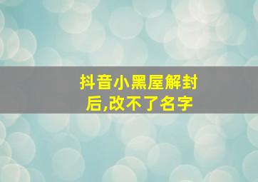 抖音小黑屋解封后,改不了名字