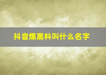 抖音爆黑料叫什么名字