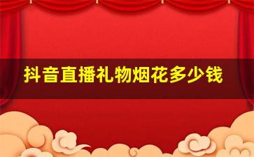 抖音直播礼物烟花多少钱