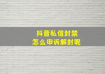 抖音私信封禁怎么申诉解封呢