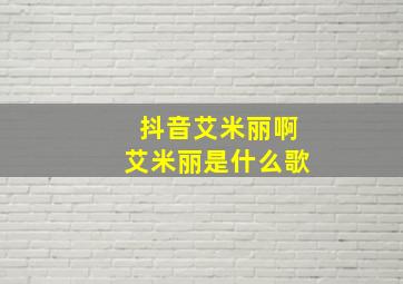 抖音艾米丽啊艾米丽是什么歌