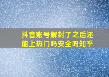 抖音账号解封了之后还能上热门吗安全吗知乎