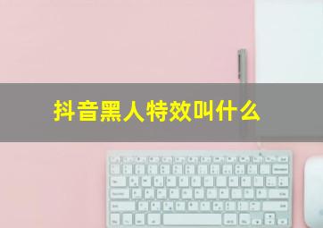 抖音黑人特效叫什么