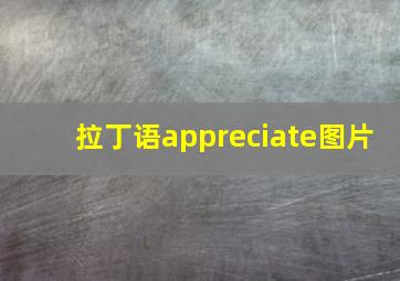 拉丁语appreciate图片