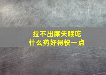 拉不出屎失眠吃什么药好得快一点