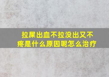 拉屎出血不拉没出又不疼是什么原因呢怎么治疗