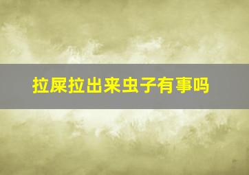 拉屎拉出来虫子有事吗