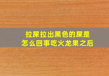 拉屎拉出黑色的屎是怎么回事吃火龙果之后