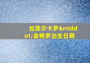 拉斐尔卡罗·金特罗出生日期