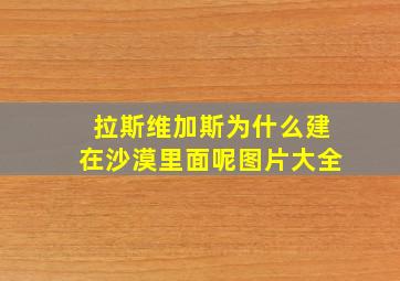 拉斯维加斯为什么建在沙漠里面呢图片大全