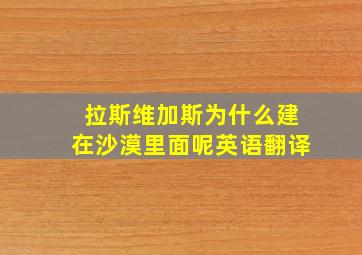 拉斯维加斯为什么建在沙漠里面呢英语翻译