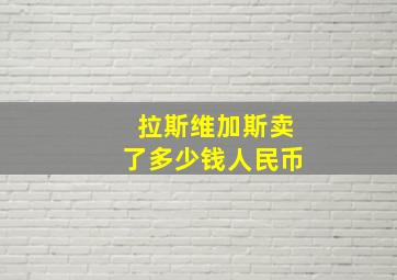 拉斯维加斯卖了多少钱人民币