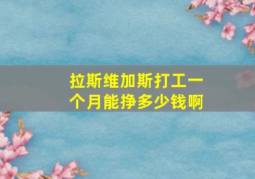 拉斯维加斯打工一个月能挣多少钱啊