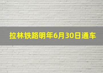 拉林铁路明年6月30日通车