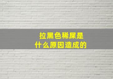 拉黑色稀屎是什么原因造成的