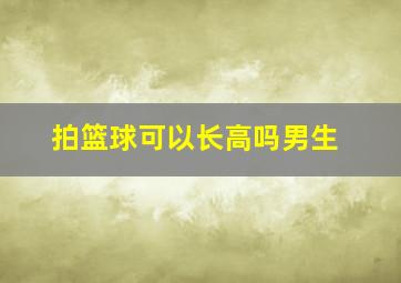 拍篮球可以长高吗男生