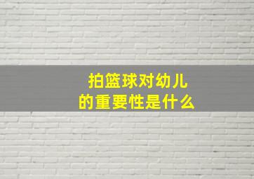 拍篮球对幼儿的重要性是什么