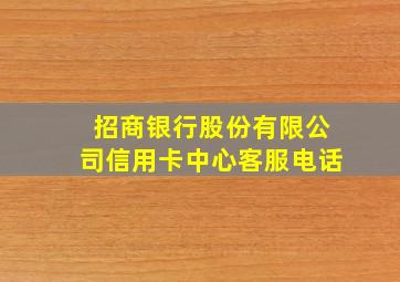 招商银行股份有限公司信用卡中心客服电话