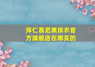 拜仁慕尼黑球衣官方旗舰店在哪买的