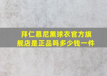 拜仁慕尼黑球衣官方旗舰店是正品吗多少钱一件