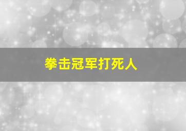 拳击冠军打死人