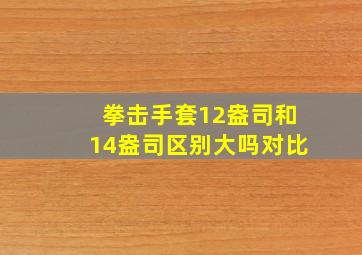 拳击手套12盎司和14盎司区别大吗对比