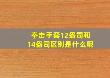 拳击手套12盎司和14盎司区别是什么呢