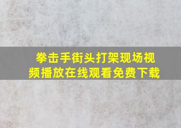 拳击手街头打架现场视频播放在线观看免费下载