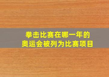 拳击比赛在哪一年的奥运会被列为比赛项目