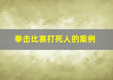 拳击比赛打死人的案例