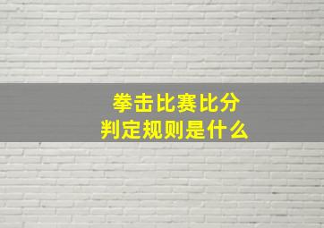 拳击比赛比分判定规则是什么