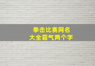 拳击比赛网名大全霸气两个字