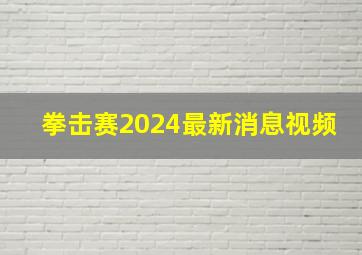 拳击赛2024最新消息视频