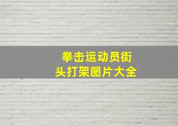 拳击运动员街头打架图片大全