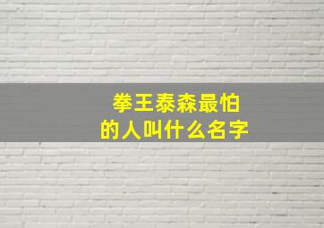 拳王泰森最怕的人叫什么名字