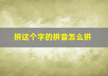 拼这个字的拼音怎么拼