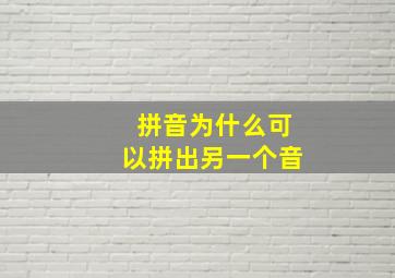 拼音为什么可以拼出另一个音