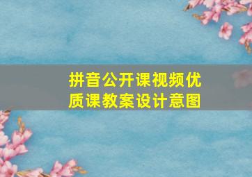 拼音公开课视频优质课教案设计意图