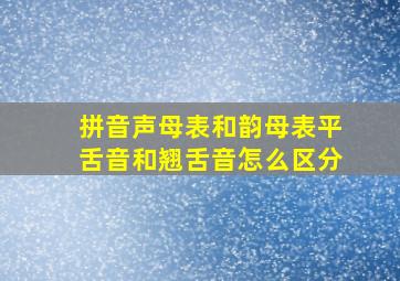 拼音声母表和韵母表平舌音和翘舌音怎么区分