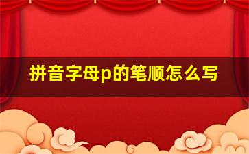 拼音字母p的笔顺怎么写