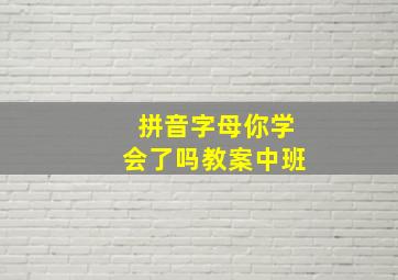 拼音字母你学会了吗教案中班