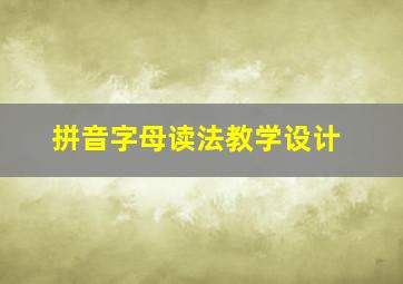 拼音字母读法教学设计