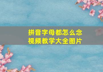 拼音字母都怎么念视频教学大全图片