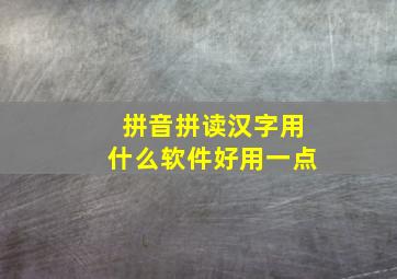 拼音拼读汉字用什么软件好用一点