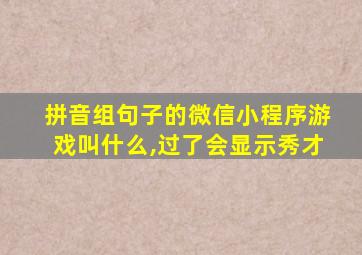 拼音组句子的微信小程序游戏叫什么,过了会显示秀才